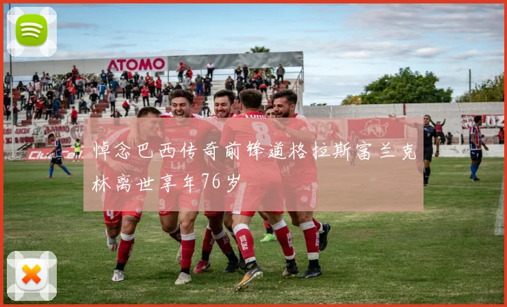 悼念巴西传奇前锋道格拉斯富兰克林离世享年76岁